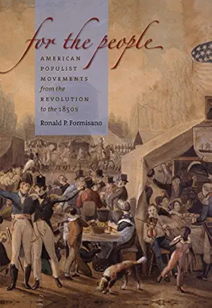 for the people american populist movements from the revolution to the 1850s 1st edition ronald p formisano