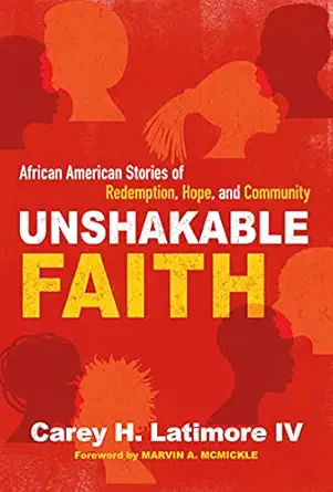 unshakable faith african american stories of redemption hope and community 1st edition carey h latimore iv