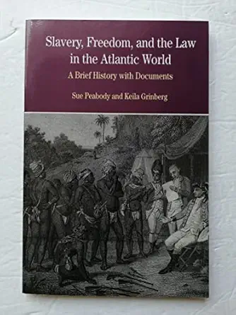 slavery freedom and the law in the atlantic world a brief history with documents 1st edition sue peabody