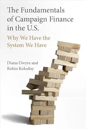 the fundamentals of campaign finance in the u s why we have the system we have 1st edition diana dwyre ,robin