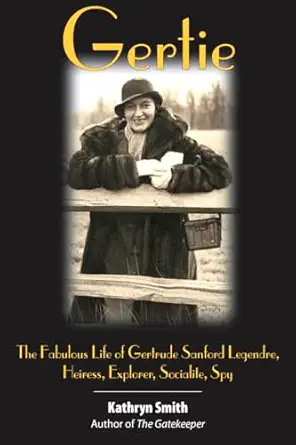 gertie the fabulous life of gertrude sanford legendre heiress explorer socialite spy 1st edition kathryn