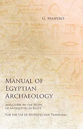 manual of egyptian archaeology and guide to the study of antiquities in egypt for the use of students and