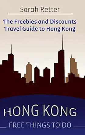 hong kong free things to do the freebies and discounts travel guide to hong kong 1st edition sarah retter