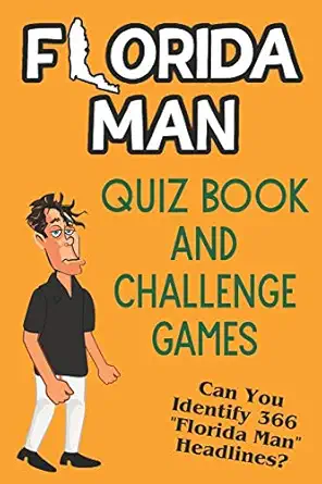 florida man quiz book and challenge games can you identify 366 florida man headlines 1st edition elias hill