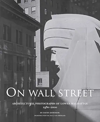 on wall street architectural photographs of lower manhattan 1980 2000 1st edition david anderson ,paul
