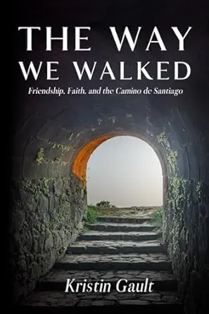the way we walked friendship faith and the camino de santiago 1st edition kristin gault 1952385520,