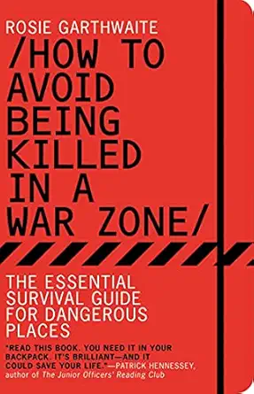 how to avoid being killed in a war zone the essential survival guide for dangerous places 1st edition rosie