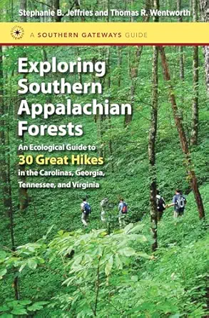 exploring southern appalachian forests an ecological guide to 30 great hikes in the carolinas georgia