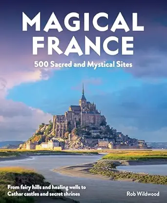 magical france 500 sacred and mystical sites 1st edition rob wildwood 1910636509, 978-1910636503