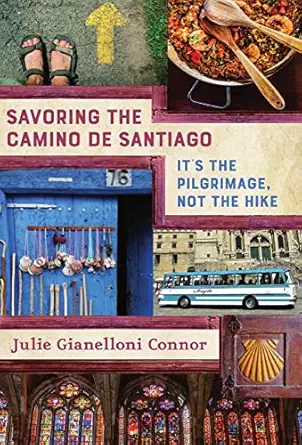 savoring the camino de santiago its the pilgrimage not the hike 1st edition julie gianelloni connor ,mary