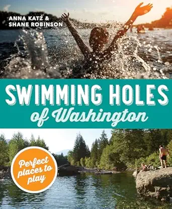 swimming holes of washington perfect places to play 1st edition anna katz ,shane robinson 159485999x,