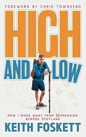 high and low how i hiked away from depression across scotland 1st edition mr keith foskett 1977926215,