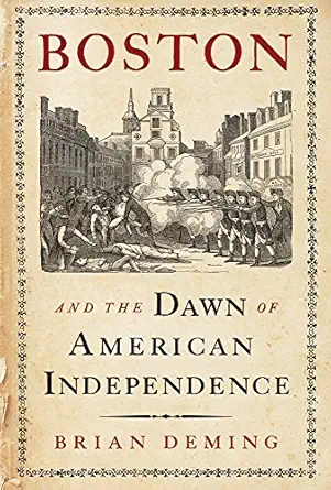 boston and the dawn of american independence 1st edition brian deming 1594162409, 978-1594162404