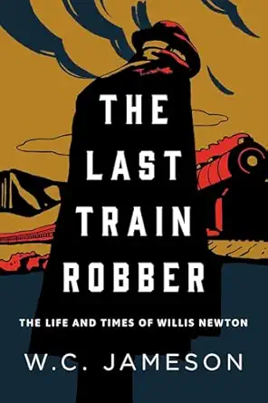 the last train robber the life and times of willis newton 1st edition w c jameson 149304608x, 978-1493046089