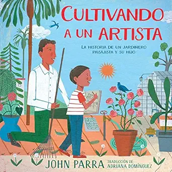 cultivando a un artista la historia de un jardinero paisajista y su hijo 1st edition john parra ,adriana