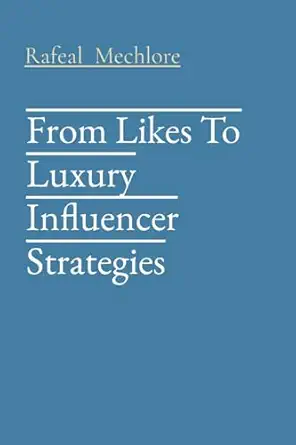 from likes to luxury influencer strategies 1st edition rafeal mechlore 8196704623, 978-8196704629