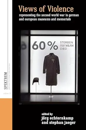 views of violence representing the second world war in german and european museums and memorials 1st edition