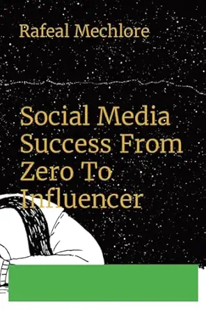 social media success from zero to influencer 1st edition rafeal mechlore 8196704615, 978-8196704612