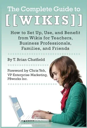 the complete guide to wikis how to set up use and benefit from wikis for teachers business professionals