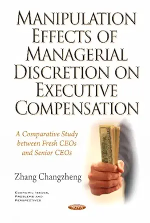 manipulation effects of managerial discretion on executive compensation a comparative study between fresh