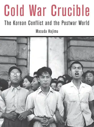 cold war crucible the korean conflict and the postwar world 1st edition hajimu masuda 0674598474,