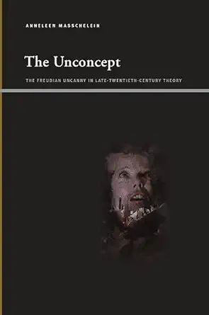 the unconcept the freudian uncanny in late twentieth century theory 1st edition anneleen masschelein