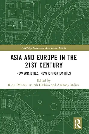 asia and europe in the 21st century 1st edition rahul mishra ,azirah hashim ,anthony milner 0367707977,