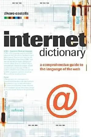 the internet dictionary a comprehensive guide to the language of the web 1st edition alvaro castells