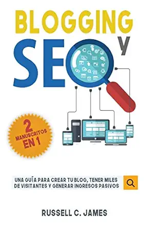 blogging y seo una gua a para crear tu blog tener miles de visitantes y generar ingresos pasivos 1st edition