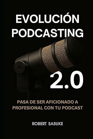 evolucia n podcasting 2 0 pasa de ser aficionado a profesional con tu podcast 1st edition robert sasuke