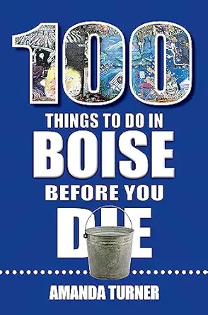 100 things to do in boise before you die 1st edition amanda turner 1681064553, 978-1681064550