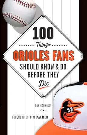 100 things orioles fans should know and do before they die 1st edition dan connolly ,jim palmer 162937041x,