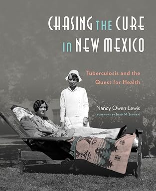 chasing the cure in new mexico tuberculosis and the quest for health 1st edition nancy owen lewis 0890136122,