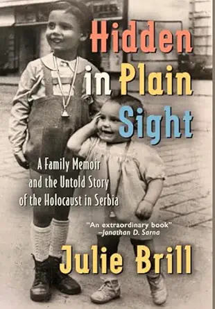 hidden in plain sight a family memoir and the untold story of the holocaust in serbia 1st edition julie brill