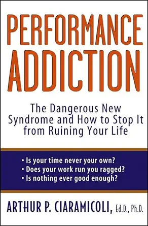performance addiction the dangerous new syndrome and how to stop it from ruining your life 1st edition arthur