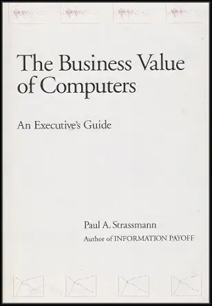 the business value of computers an executives guide 1st edition paul a strassmann 0962041327, 978-0962041327