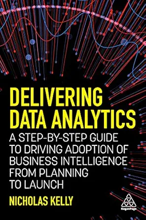 delivering data analytics a step by step guide to driving adoption of business intelligence from planning to