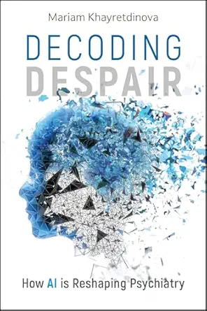 decoding despair how ai is reshaping psychiatry 1st edition mariam khayretdinova 1394305931, 978-1394305933