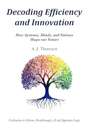 decoding efficiency and innovation how systems minds and nations shape our future 1st edition aj thoresen