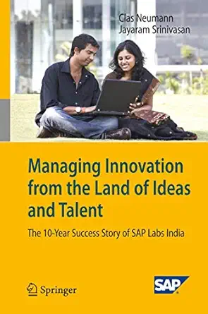 managing innovation from the land of ideas and talent the 10 year story of sap labs india 1st edition clas