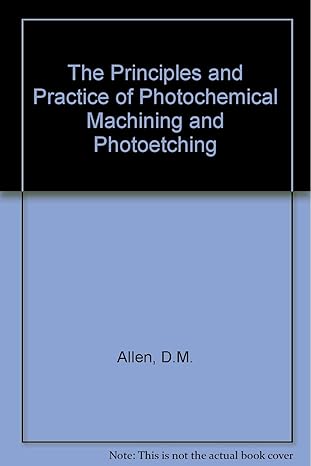 the principles and practice of photochemical machining and photoetching 1st edition d m allen 0852744439,