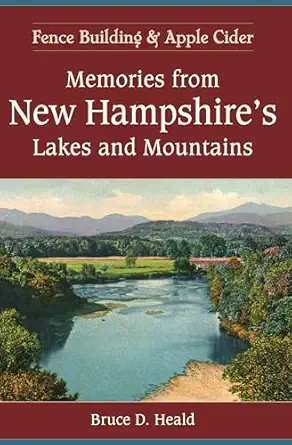 memories from new hampshires lakes and mountains fence building and apple cider 1st edition bruce heald