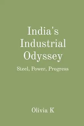 indias industrial odyssey steel power progress 1st edition olivia k 8196723628, 978-8196723620