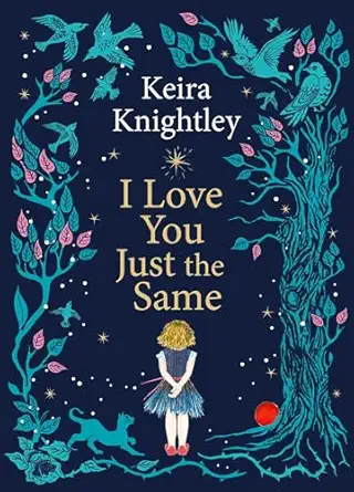 i love you just the same a spellbinding illustrated gift book for ages 3a 7 by keira knightley 1st edition
