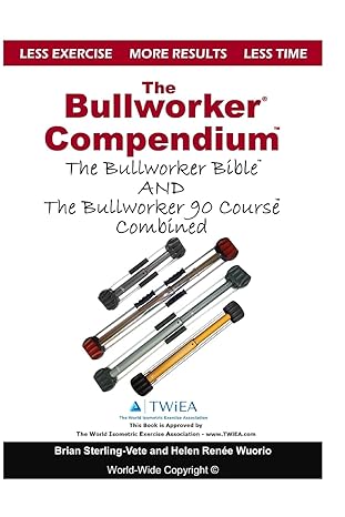 the bullworker compendium the bullworker bible and bullworker 90 course combined 1st edition brian sterling