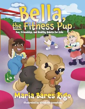bella the fitness pup fun friendship and healthy habits for kids 1st edition maria bares rigo 196527837x,