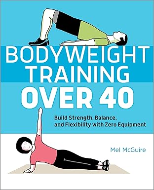 bodyweight training over 40 build strength balance and flexibility with zero equipment 1st edition mel