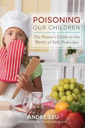 poisoning our children the parents guide to the myths of safe pesticides 1st edition andra c leu 160173140x,
