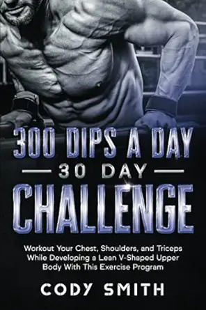 300 dips a day 30 day challenge workout your chest shoulders and triceps while developing a lean v shaped