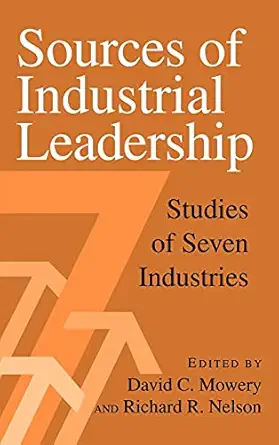 sources of industrial leadership studies of seven industries 1st edition david c mowery ,richard r nelson